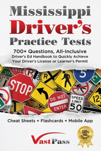 Mississippi Driver's Practice Tests: 700+ Questions, All-Inclusive Driver's Ed Handbook to Quickly achieve your Driver's License or Learner's Permit (Cheat Sheets + Digital Flashcards +