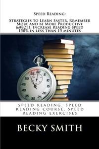 Speed Reading: Strategies to Learn Faster, Remember More and Be More Productive: Increase Reading Speed 150% in Less Than 15 Minutes