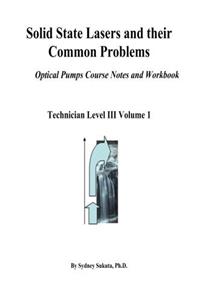Solid State Lasers and Their Common Problems: Optical Pumps Course Notes and Workbook: Volume 1 (Laser Technician Level III)