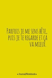 Parfois je me sens bete, puis je te regarde et ca va mieux.