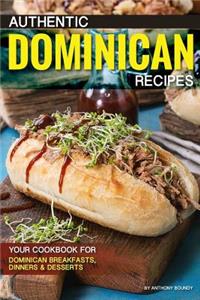 Authentic Dominican Recipes: Your Cookbook for Dominican Breakfasts, Dinners Desserts