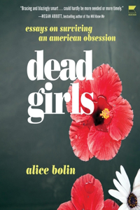 Dead Girls: Essays on Surviving an American Obsession