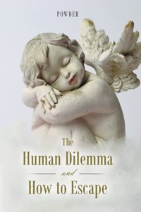 The Human Dilemma and How to Escape