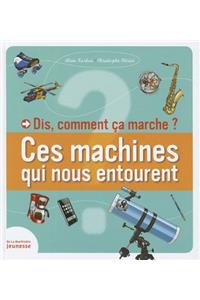 Dis, Comment a Marche?. Ces Machines Qui Nous Entourent