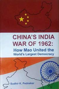 Chinas India War of 1962: How Mao United the Worlds Largest Democracy