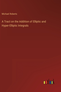 Tract on the Addition of Elliptic and Hyper-Elliptic Integrals