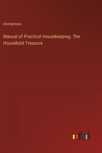 Manual of Practical Housekeeping. The Household Treasure
