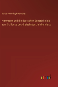 Norwegen und die deutschen Seestädte bis zum Schlusse des dreizehnten Jahrhunderts