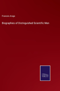 Biographies of Distinguished Scientific Men