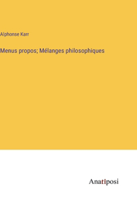 Menus propos; Mélanges philosophiques