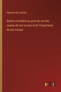 Darwin considéré au point de vue des causes de son succès et de l'importance de ses travaux