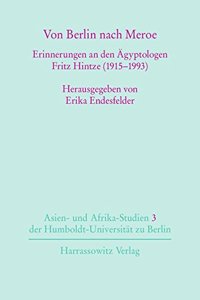 Von Berlin Nach Meroe: Erinnerungen an Den Agyptologen Fritz Hintze (1915-1993)