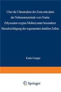 Über Die Ultrastruktur Der Zona Reticularis Der Nebennierenrinde Vom Nutria (Myocastor Coypus Molina) Unter Besonderer Berücksichtigung Der Sog. Dunklen Zellen