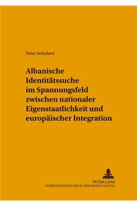 Albanische Identitaetssuche im Spannungsfeld zwischen nationaler Eigenstaatlichkeit und europaeischer Integration