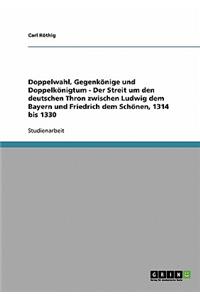 Doppelwahl, Gegenkönige und Doppelkönigtum - Der Streit um den deutschen Thron zwischen Ludwig dem Bayern und Friedrich dem Schönen, 1314 bis 1330