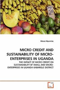 Micro Credit and Sustainability of Micro-Enterprises in Uganda