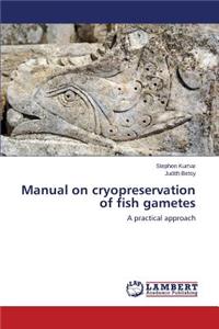 Manual on cryopreservation of fish gametes