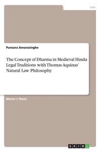 The Concept of Dharma in Medieval Hindu Legal Traditions with Thomas Aquinas' Natural Law Philosophy