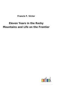 Eleven Years in the Rocky Mountains and Life on the Frontier