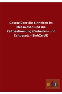 Gesetz über die Einheiten im Messwesen und die Zeitbestimmung (Einheiten- und Zeitgesetz - EinhZeitG)