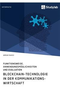Blockchain-Technologie in der Kommunikationswirtschaft. Funktionsweise, Anwendungsmöglichkeiten und Evaluation