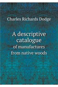 A Descriptive Catalogue of Manufactures from Native Woods