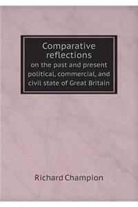 Comparative reflections on the past and present political, commercial, and civil state of Great Britain