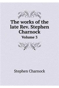 The Works of the Late Rev. Stephen Charnock Volume 3
