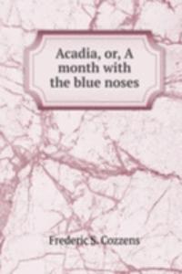 ACADIA OR A MONTH WITH THE BLUE NOSES