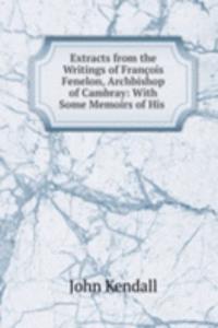 Extracts from the Writings of Francois Fenelon, Archbishop of Cambray