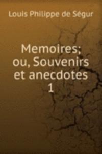 Memoires; ou, Souvenirs et anecdotes