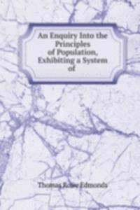 Enquiry Into the Principles of Population, Exhibiting a System of .