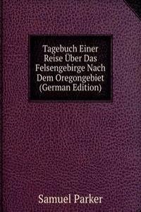 Tagebuch Einer Reise Uber Das Felsengebirge Nach Dem Oregongebiet (German Edition)