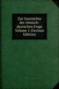 Zur Geschichte der romisch-deutschen Frage Volume 1 (German Edition)