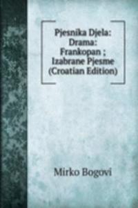 Pjesnika Djela: Drama: Frankopan ; Izabrane Pjesme (Croatian Edition)