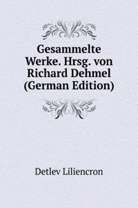 Gesammelte Werke. Hrsg. von Richard Dehmel (German Edition)