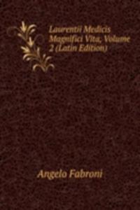 Laurentii Medicis Magnifici Vita, Volume 2 (Latin Edition)