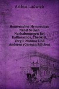 Homerischer Hymnenbau Nebst Seinen Nachahmungen Bei Kallimachos, Theokrit, Vergil, Nonnos Und Anderen (German Edition)