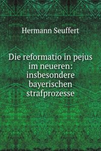 Die Reformatio in Pejus Im Neueren: Insbesondere Bayerischen Strafprozesse (German Edition)