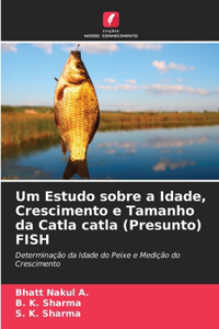 Um Estudo sobre a Idade, Crescimento e Tamanho da Catla catla (Presunto) FISH