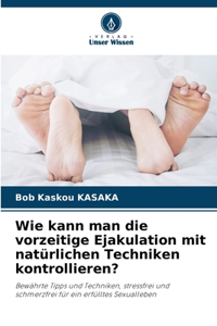 Wie kann man die vorzeitige Ejakulation mit natürlichen Techniken kontrollieren?