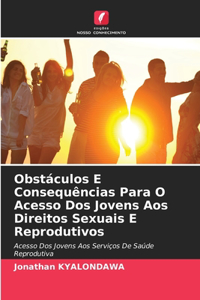 Obstáculos E Consequências Para O Acesso Dos Jovens Aos Direitos Sexuais E Reprodutivos