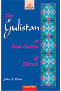 The Gulistan or Rose Garden of Shaikh SA'DI of Shiraz