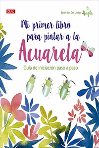 Mi primer libro para pintar a la acuarela: Guia de iniciacion paso a paso