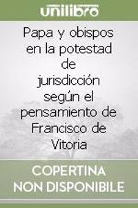 Papa Y Obispos Potestad de Jurisdiccion Segun El Pensamiento de F. de Vitoria Op.