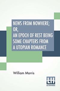 News From Nowhere; Or, An Epoch Of Rest Being Some Chapters From A Utopian Romance