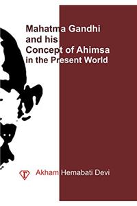 Mahatma Gandhi and his Concept of Ahimsa in the Present World