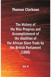 History of the Rise, Progress and Accomplishment of the Abolition of the African Slave Trade by the British Parliament (1808), Vol. II