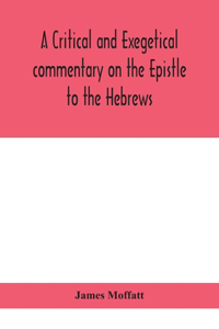A critical and exegetical commentary on the Epistle to the Hebrews