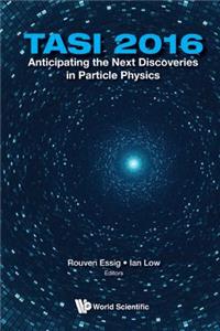 Anticipating the Next Discoveries in Particle Physics (Tasi 2016) - Proceedings of the 2016 Theoretical Advanced Study Institute in Elementary Particle Physics